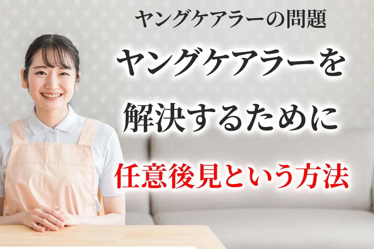 ヤングケアラーを支えるために任意後見の活用について解説する記事のアイキャッチ画像